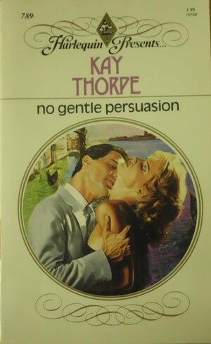 No Gentle Persuasion by Kay Thorpe