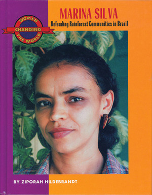 Marina Silva: Defending Rainforest Communities in Brazil by Ziporah Hildebrandt