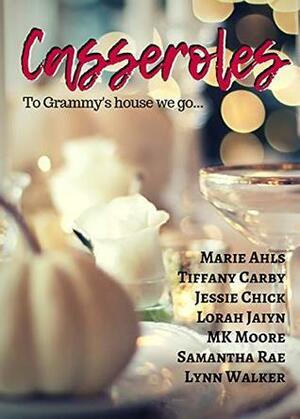 Casseroles: To Grammy's house we go... by Lorah Jaiyn, M.K. Moore, Tiffany Carby, Lynn Walker, Samantha Rae, Marie Ahls, Jessie Chick