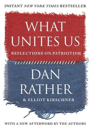 What Unites Us by Elliot Kirschner, Dan Rather