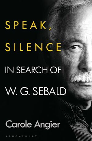 Speak, Silence: In Search of W. G. Sebald by Carole Angier