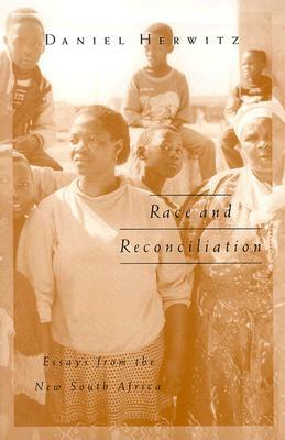 Race and Reconciliation: Essays from the New South Africa by Daniel Herwitz