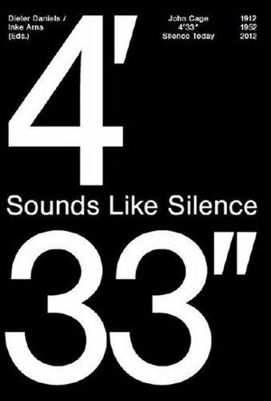 Sounds Like Silence, John Cage 4\'33: Silence Today by Dieter Daniels, Inke Arns
