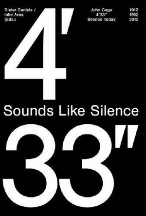 Sounds Like Silence, John Cage 4\'33: Silence Today by Inke Arns, Dieter Daniels