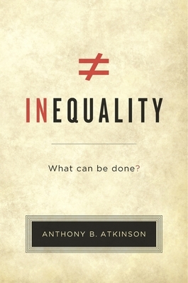 Inequality: What Can Be Done? by A. B. Atkinson, Anthony B. Atkinson