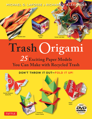 Trash Origami: 25 Paper Folding Projects Reusing Everyday Materials: Origami Book with 25 Fun Projects and Instructional DVD by Richard L. Alexander, Michael G. Lafosse