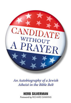 Candidate Without a Prayer: An Autobiography of a Jewish Atheist in the Bible Belt by Herb Silverman, Richard Dawkins