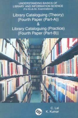 Understanding Basics of Library and Information Science (for B.Lib.Sc. Examinations): Library Cataloguing (Theory) {fourth Paper (Part-A)} and Library by K. Kumar, C. Lal