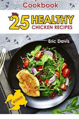 The Impeccable Chicken Cookbook: 25 Healthy Chicken Recipes: Full Color by Eric Davis