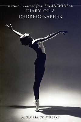 What I Learned from Balanchine: Diary of a Choreographer by Gloria Contreras