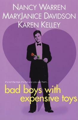 Bad Boys With Expensive Toys by Karen Kelley, MaryJanice Davidson, Nancy Warren