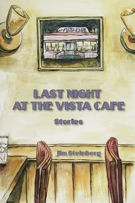 Last Night At The Vista Cafe: Stories by Jim Steinberg