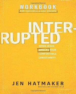 Interrupted Workbook: When Jesus Wrecks Your Comfortable Christianity by Jen Hatmaker