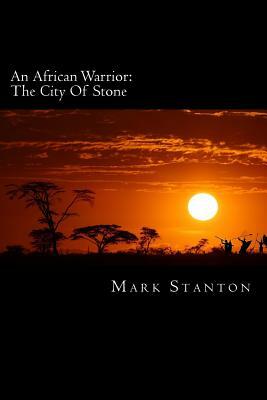 An African Warrior: City Of Stone by Mark Stanton