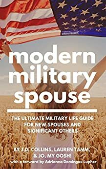 Modern Military Spouse: The Ultimate Military Life Guide for New Spouses and Signficant Others by J.D. Collins, Adrianna Domingos-Lupher, Lauren Tamm