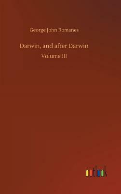 Darwin, and After Darwin by George John Romanes