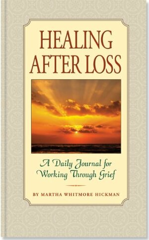 Healing After Loss: A Daily Journal for Working Through Grief by Martha Whitmore Hickman