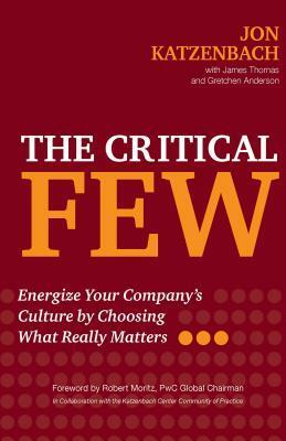 The Critical Few: Energize Your Company's Culture by Choosing What Really Matters by James Thomas, Jon R. Katzenbach, Gretchen Anderson