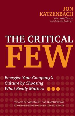 The Critical Few: Energize Your Company's Culture by Choosing What Really Matters by Gretchen Anderson, Jon R. Katzenbach, James Thomas