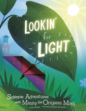 Lookin' for Light: Science Adventures with Manny the Origami Moth by Eric Mark Braun