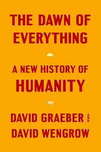 The Dawn of Everything: A New History of Humanity by David Wengrow, David Graeber