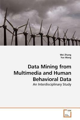Data Mining from Multimedia and Human Behavioral Data by Wei Zhang