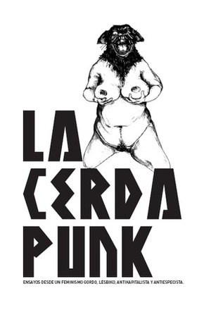La cerda punk. Ensayos desde un feminismo gordo, lésbiko, antikapitalista y antiespecista by Constanzx Alvarez Castillo