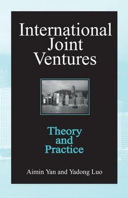 International Joint Ventures: Theory and Practice: Theory and Practice by Yadong Luo, Aimin Yan