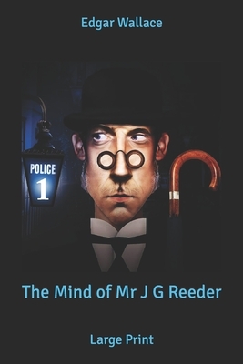 The Mind of Mr J G Reeder: Large Print by Edgar Wallace