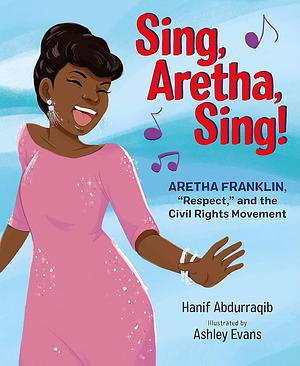 Sing, Aretha, Sing!: Aretha Franklin, Respect, and the Civil Rights Movement by Ashley Evans, Hanif Abdurraqib