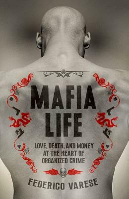 Mafia Life: Love, Death, and Money at the Heart of Organized Crime by Federico Varese