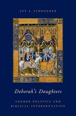 Deborah's Daughters: Gender Politics and Biblical Interpretation by Joy A. Schroeder