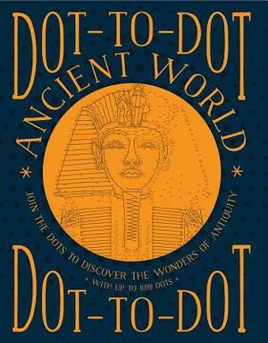 Dot-To-Dot: Ancient World: Join the Dots to Discover the Wonders of Antiquity, with Up to 1098 Dots by Glyn Bridgewater