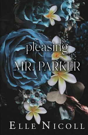 Pleasing Mr. Parker: A steamy grumpy boss romance by Elle Nicoll