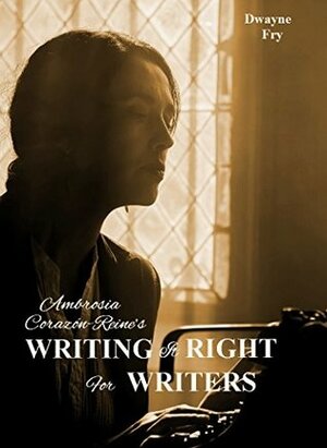 Ambrosia Corazón-Reine's Writing It Right for Writers by Dwayne Fry