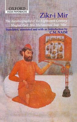 Zikr-I Mir: The Autobiography of the Eighteenth Century Mughal Poet: Mir Muhammad Taqi Mir by Mir Taqi Mir, C.M. Naim