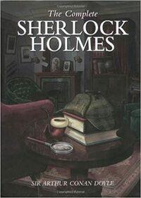 The Complete Sherlock Holmes by Arthur Conan Doyle