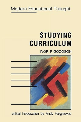 Studying Curriculum by Ivor F. Goodson, Goodson