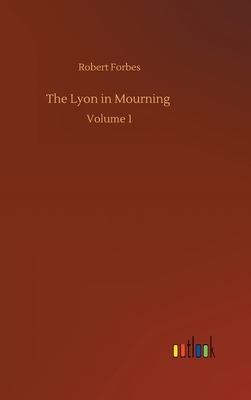 The Lyon in Mourning: Volume 1 by Robert Forbes