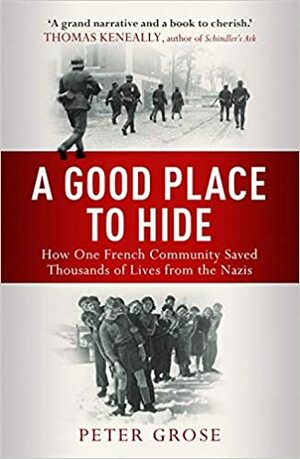A Good Place to Hide: How one community saved thousands of lives from the Nazis in WWII by Peter Grose