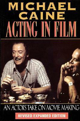 Acting in Film: An Actor's Take on Movie Making by Michael Caine