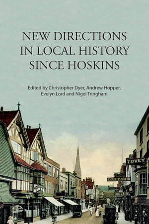 New Directions in Local History Since Hoskins by Nigel Tringham, Christopher Dyer, Andrew Hopper, Evelyn Lord