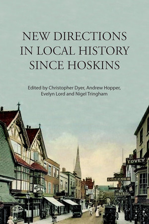 New Directions in Local History Since Hoskins by Christopher Dyer, Andrew Hopper, Evelyn Lord, Nigel Tringham