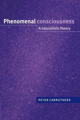 Phenomenal Consciousness: A Naturalistic Theory by Peter Carruthers