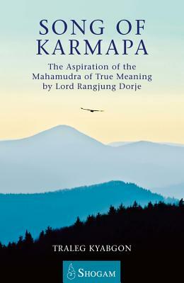 Song of Karmapa: The Aspiration of the Mahamudra of True Meaning by Lord Ranging Dorje by Traleg Kyabgon