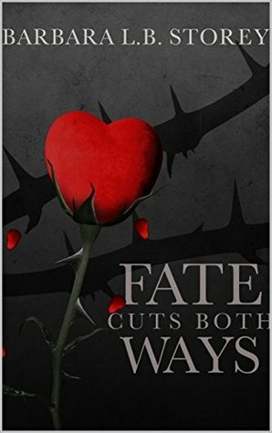 Fate Cuts Both Ways: An Improbable Love Gives and Takes Away by Barbara L.B. Storey