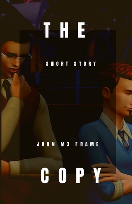 The Copy: Short Story by John M3 Frame