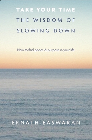 Take Your Time: The Wisdom of Slowing Down by Eknath Easwaran