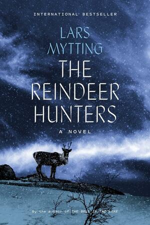 The Reindeer Hunters: A Novel by Lars Mytting, Lars Mytting