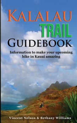 Kalalau Trail Guidebook: Hiking to Eden: Information to make your upcoming hike to Kauai amazing by Bethany Williams, Vincent Nelson